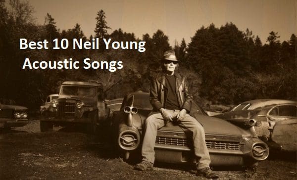 Best 10 Neil Young Acoustic Songs
