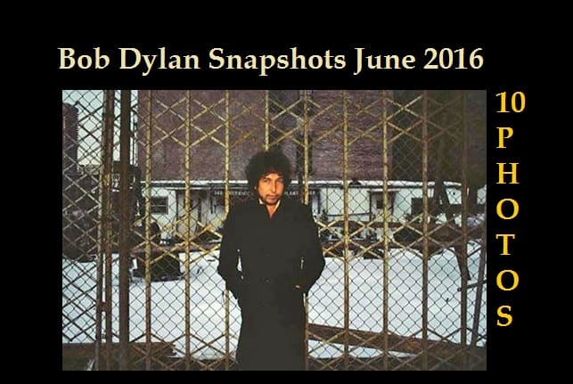 Bob Dylan Snapshots June 2016 1 Bob Dylan Snapshots June 2016