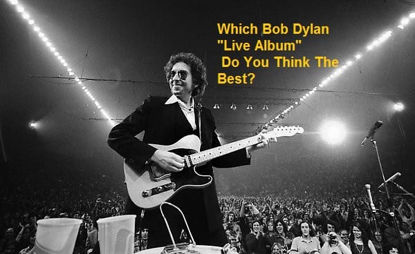 Which Bob Dylan "Live Album" Do You Think The Best?