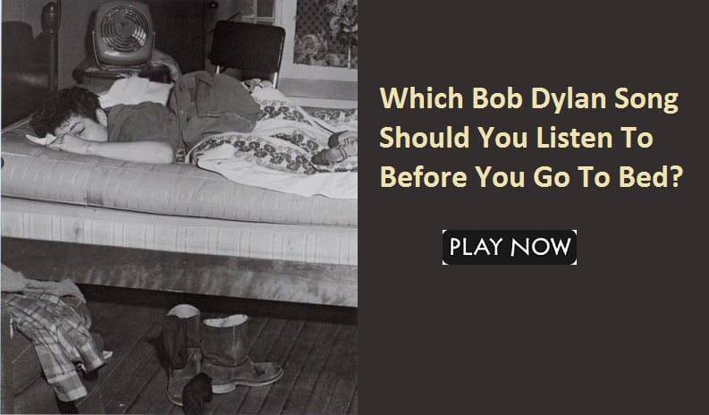 Which Bob Dylan Song Should You Listen To Before You Go To Bed?