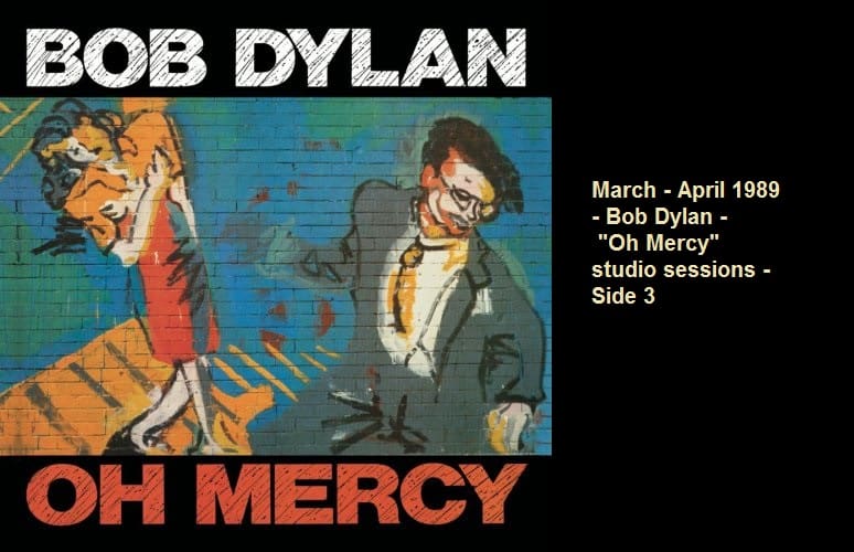 March - April 1989 - Bob Dylan - "Oh Mercy" studio sessions - Side 3 1 March - April 1989 - Bob Dylan - "Oh Mercy" studio sessions - Side 3