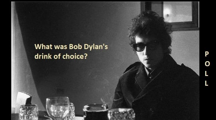 What was Bob Dylan's drink of choice? 1 What was Bob Dylan choice 1