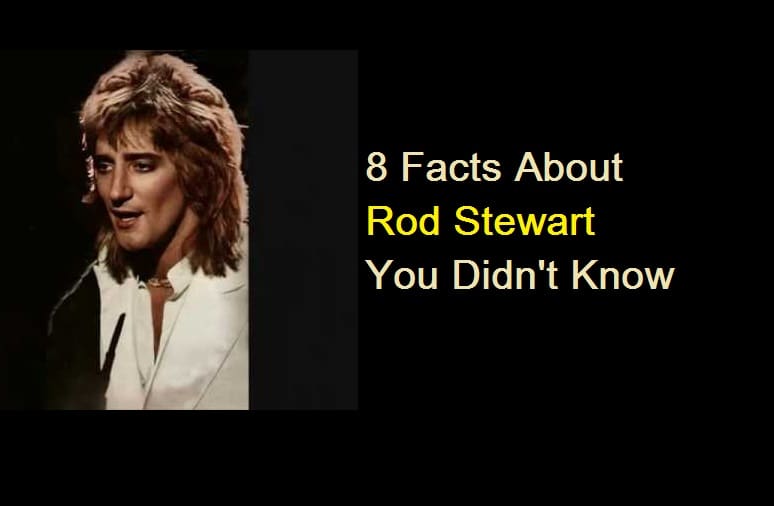 8 Facts About Rod Stewart You Didn't Know