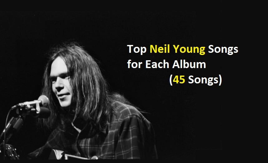 Top Neil Young songs for Each Album (45 Songs)