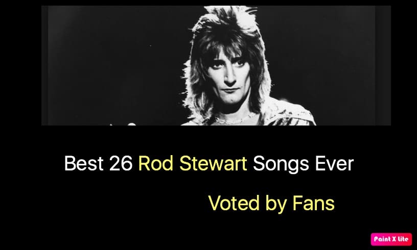 Best 26 Rod Stewart Songs Ever.