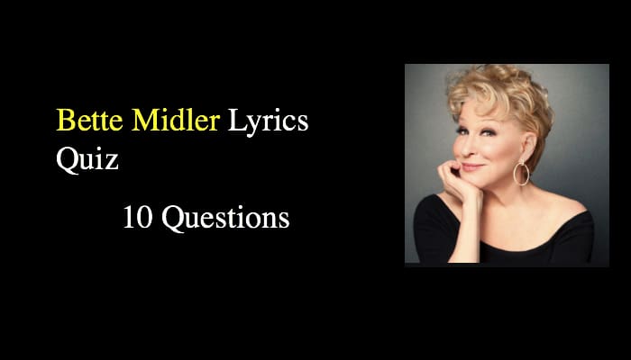Bette Midler Lyrics Quiz 1 Bette Midler Lyrics Quiz
