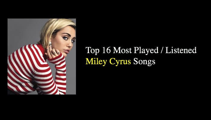 Top 16 Most Played / Listened Miley Cyrus Songs