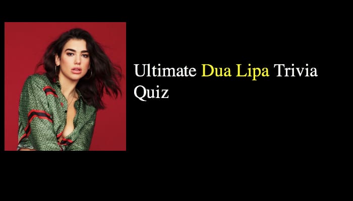 Ultimate Dua Lipa Trivia Quiz