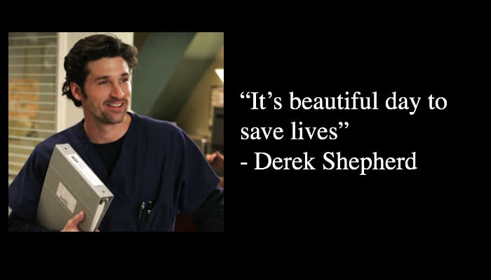 Best 16 Derek Shepherd Quotes - Grey's Anatomy 1 “It’s beautiful day to save lives” Derek Shepherd