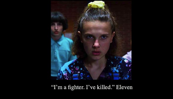 “I’m a fighter. I’ve killed.” Eleven