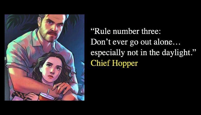 “Rule number three: Don’t ever go out alone… especially not in the daylight.” Chief Hopper