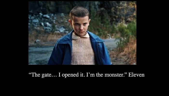 “The gate… I opened it. I’m the monster.” Eleven