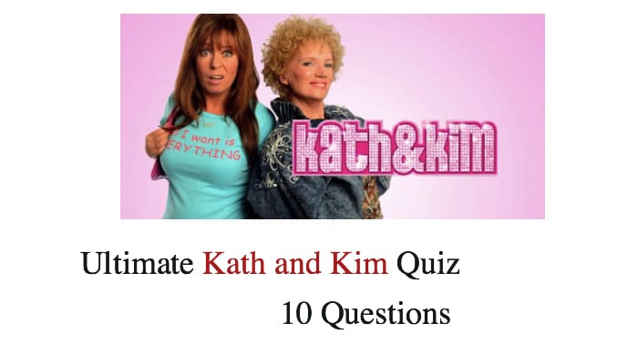 Ultimate Kath and Kim Quiz 1 Ultimate Kath and Kim Quiz