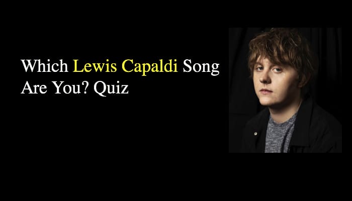Which Lewis Capaldi Song Are You? Quiz