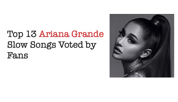 Top 13 Ariana Grande Slow Songs Voted by Fans