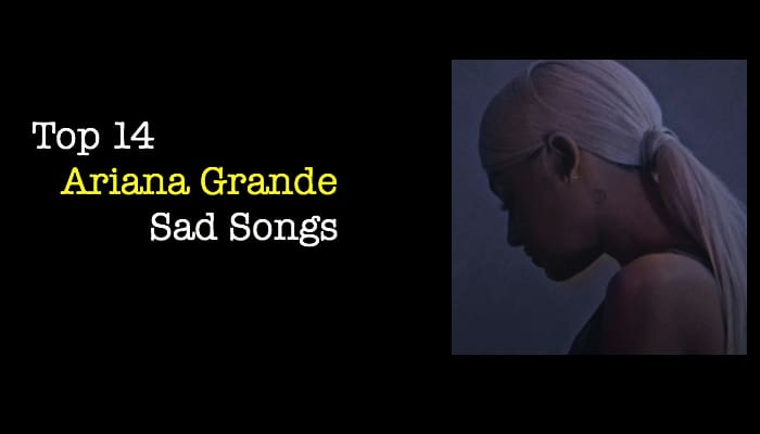 Top 14 Ariana Grande Sad Songs