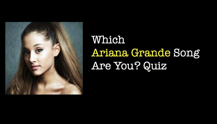 Which Ariana Grande Song Are You? Quiz
