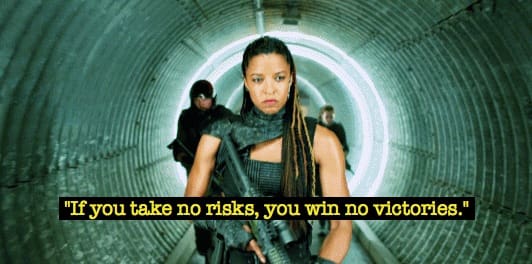  "If you take no risks, you win no victories." 