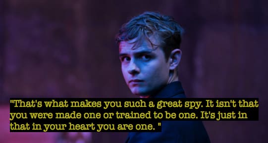 "That's what makes you such a great spy. It isn't that you were made one or trained to be one. It's just in that in your heart you are one. "