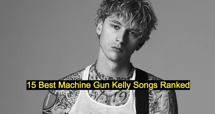 15 Best Machine Gun Kelly Songs Ranked