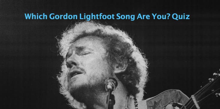 Which Gordon Lightfoot Song Are You? Quiz