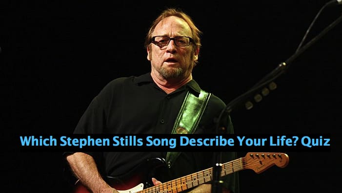 Which Stephen Stills Song Describe Your Life? Quiz