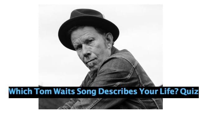 Which Tom Waits Song Describes Your Life? Quiz