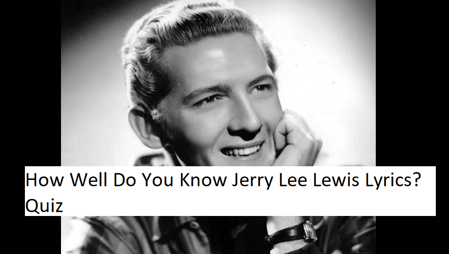 How Well Do You Know Jerry Lee Lewis Lyrics? Quiz