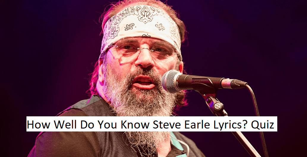 How Well Do You Know Steve Earle Lyrics? Quiz