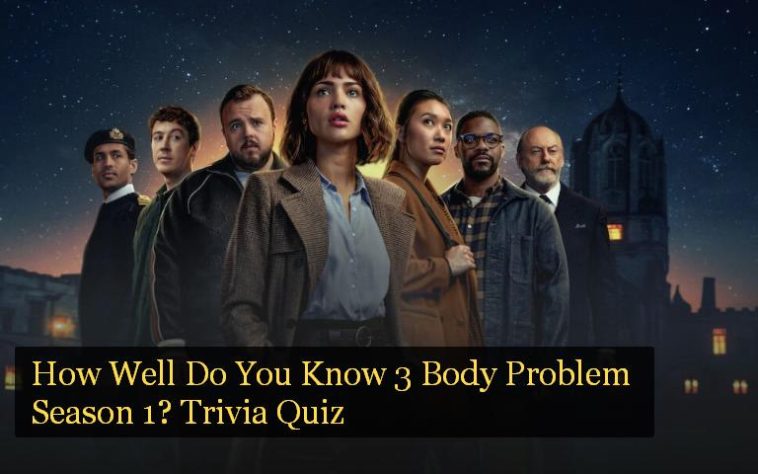 How Well Do You Know 3 Body Problem Season 1? Trivia Quiz
