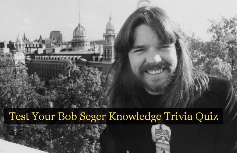 Test Your Bob Seger Knowledge Trivia Quiz
