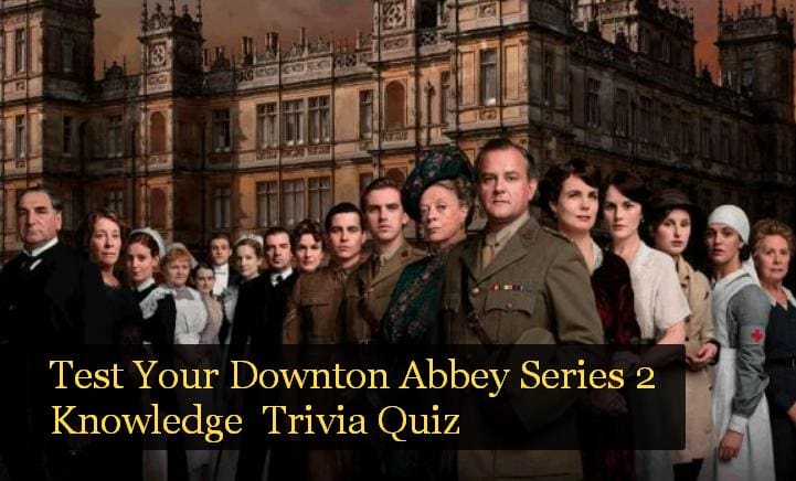 Test Your Downton Abbey Series 2 Knowledge Trivia Quiz
