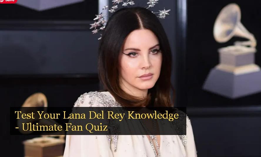 Test Your Lana Del Rey Knowledge - Ultimate Fan Quiz