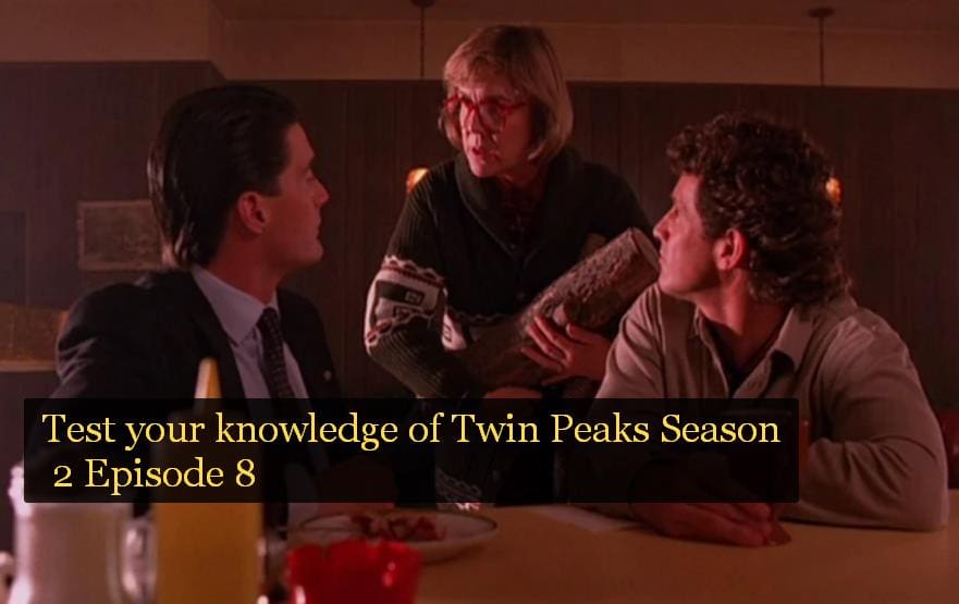Test your knowledge of Twin Peaks Season 2 Episode 8