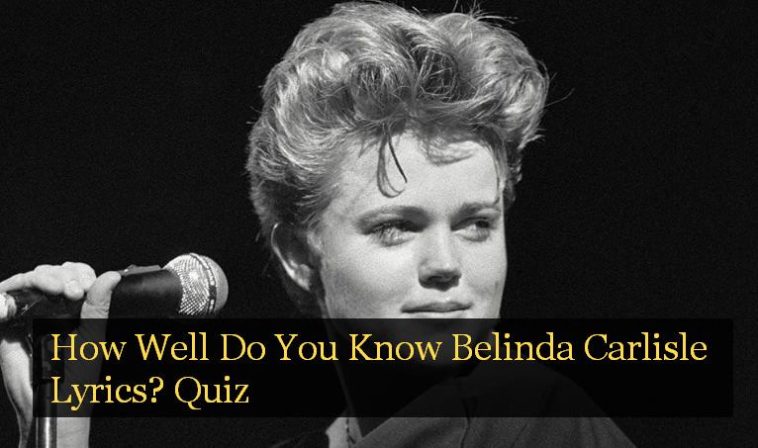 How Well Do You Know Belinda Carlisle Lyrics? Quiz 1 How Well Do You Know Belinda Carlisle Lyrics? Quiz