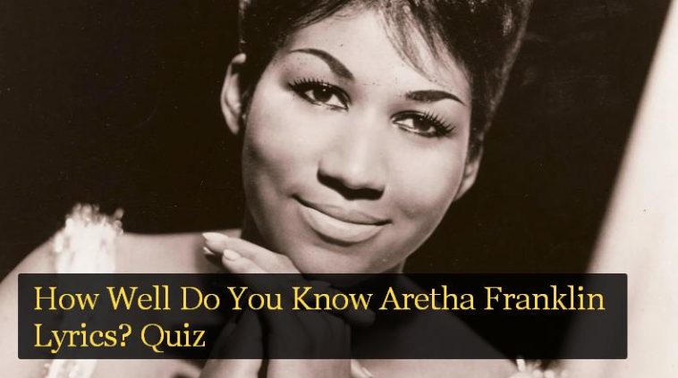 How Well Do You Know Aretha Franklin Lyrics? Quiz