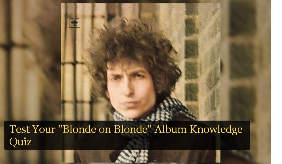 Test Your "Blonde on Blonde" Album Knowledge Quiz