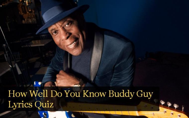 How Well Do You Know Buddy Guy Lyrics Quiz 1 How Well Do You Know Buddy Guy Lyrics Quiz
