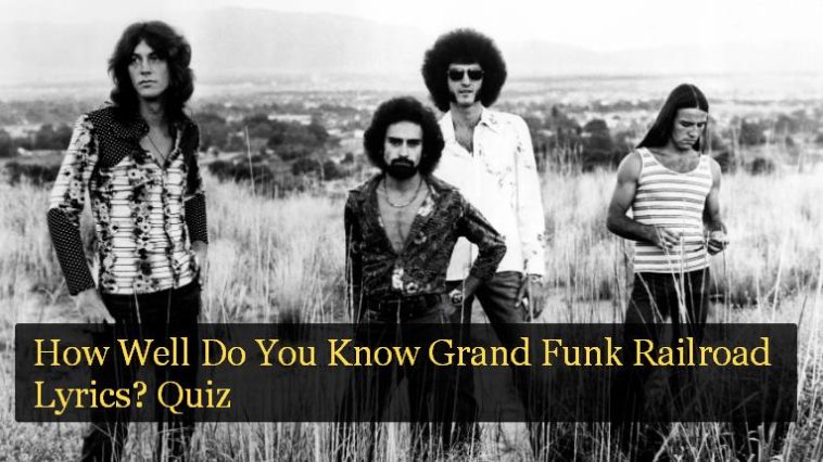 How Well Do You Know Grand Funk Railroad Lyrics? Quiz