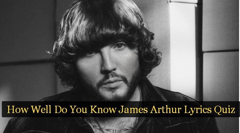 How Well Do You Know James Arthur Lyrics Quiz