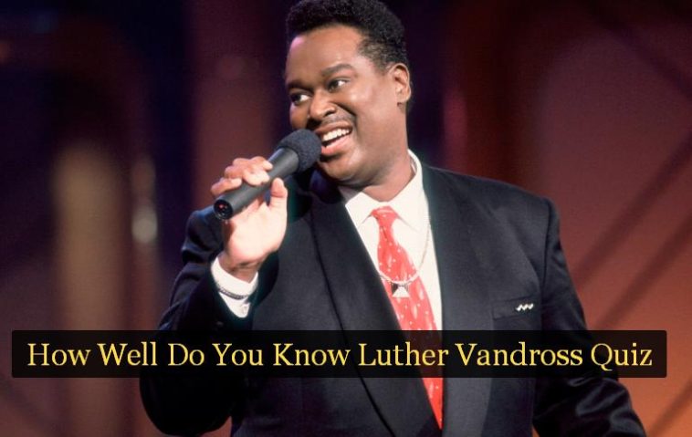 How Well Do You Know Luther Vandross Quiz