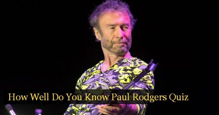 How Well Do You Know Paul Rodgers Quiz 1 How Well Do You Know Paul Rodgers Quiz
