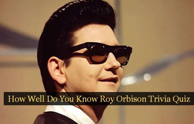 How Well Do You Know Roy Orbison Trivia Quiz 1 How Well Do You Know Roy Orbison Trivia Quiz