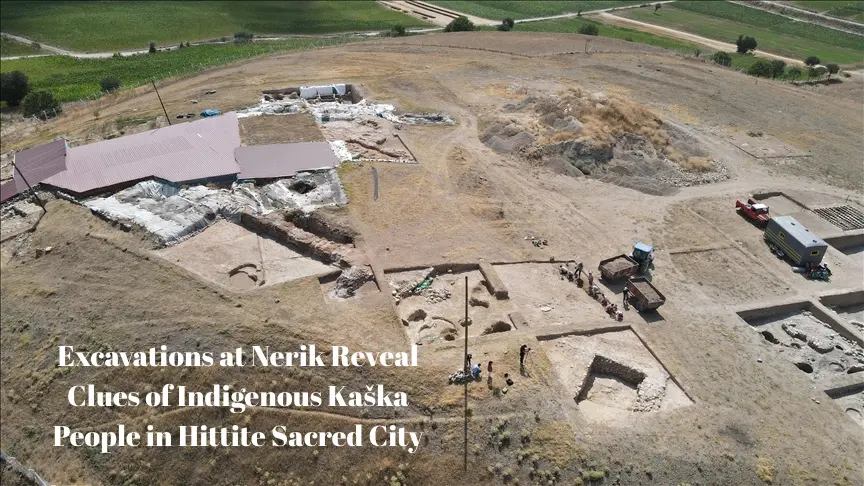 Excavations at Nerik Reveal Clues of Indigenous Kaška People in Hittite Sacred City
