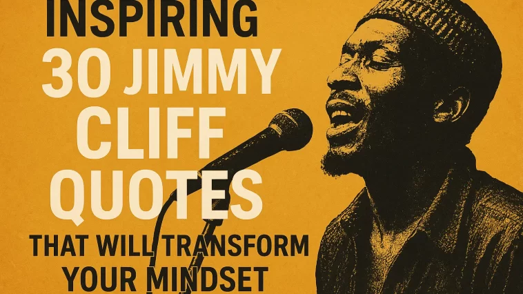 Inspiring 30 Jimmy Cliff Quotes That Will Transform Your Mindset 1 Jimmy Cliff Quotes