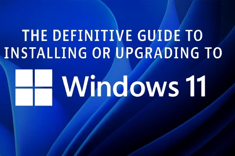 The Definitive Guide to Installing or Upgrading to Windows 11