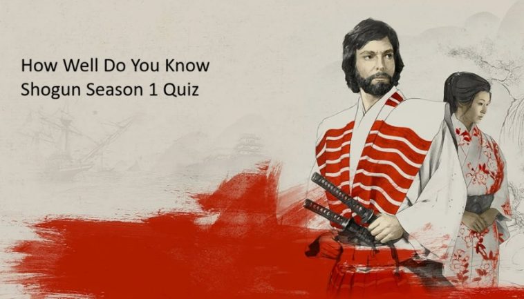 How Well Do You Know Shogun Season 1 Quiz 1 How Well Do You Know Shogun Season 1 Quiz