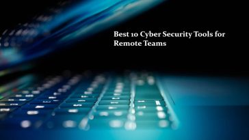 Best 10 Cyber Security Tools for Remote Teams