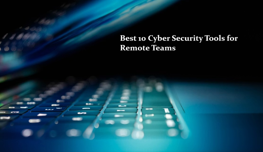 Best 10 Cyber Security Tools for Remote Teams