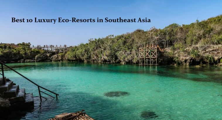 Best 10 Luxury Eco-Resorts in Southeast Asia (2026 Guide) 1 Best 10 Luxury Eco-Resorts in Southeast Asia